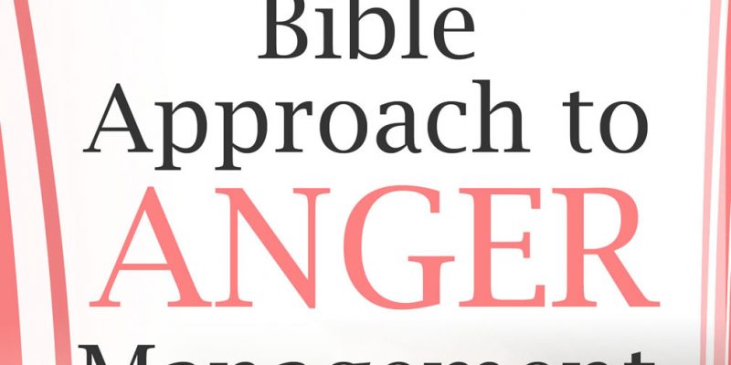 New Book Alert! Bible Approach to Anger Management: God’s Ways to Controlling Your Emotions, Healing Your Hurts & Responding to Offenses